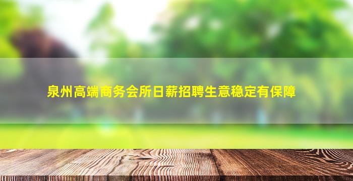 泉州高端商务会所日薪招聘生意稳定有保障
